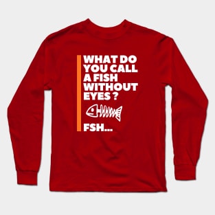 What do you call a fish without eyes? Long Sleeve T-Shirt